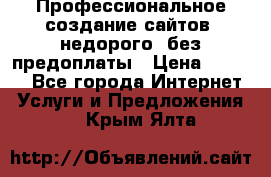 Профессиональное создание сайтов, недорого, без предоплаты › Цена ­ 5 000 - Все города Интернет » Услуги и Предложения   . Крым,Ялта